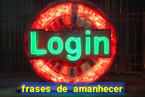frases de amanhecer com deus